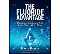 The Fluoride Advantage: The Science, Benefits, and Truth Behind Nature's Cavity Fighter