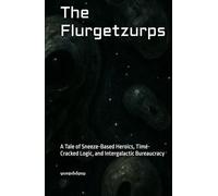 The Flurgetzurps: A Tale of Sneeze-Based Heroics, Time-Cracked Logic, and Intergalactic Bureaucracy