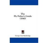 The Fly Fisher's Guide (1840) Bainbridge, George Cole (Auteur)