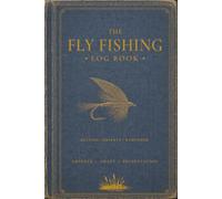 THE FLY FISHING LOG BOOK: A Premium 200-Page Fly Angler's Ledger / Journal for Recording Waters, Conditions, Flies, Catches and Memories