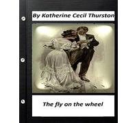 The fly on the wheel. By Katherine Cecil Thurston (Original Version)