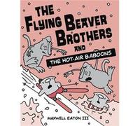 The Flying Beaver Brothers and the Hot Air Baboons by Maxwell Eaton Maxwell Eaton (Auteur)