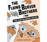 The Flying Beaver Brothers and the Mud-Slinging Moles: (A Graphic Novel)