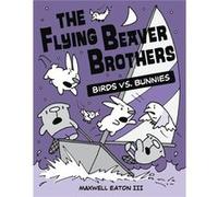 The Flying Beaver Brothers Birds vs. Bunnies by Maxwell Eaton Maxwell Eaton (Auteur)