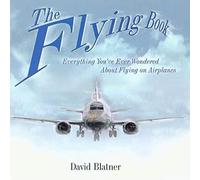 The Flying Book: Everything You'Ve Ever Wondered About Flying on Airplanes