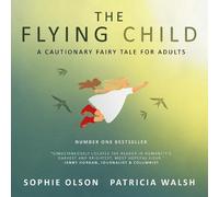 The Flying Child: A Cautionary Fairy Tale for Adults - Finding a purposeful life after child sexual abuse through compassionate and creative therapy