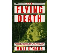 The Flying Death Poison, Plunder, and the Quest for a Miracle Medicine in the Amazon - Matt OHara - Farrar, straus and giroux - ebook (ePub) - Livre