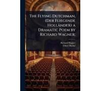 The Flying Dutchman, (Der Fliegende Holländer) A Dramatic Poem By Richard Wagner;