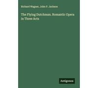 The Flying Dutchman. Romantic Opera in Three Acts