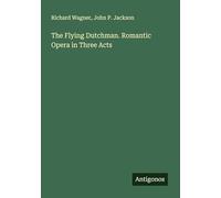 The Flying Dutchman. Romantic Opera in Three Acts