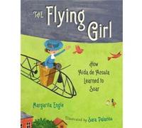 The Flying Girl How Aida de Acosta Learned to Soar by MS Margarita Engle & Illustrated by Sara Palacios MS Margarita Engle Illustrated by Sara Palacios (Auteur)
