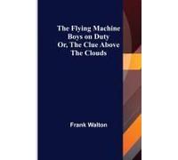 The Flying Machine Boys On Duty; Or, The Clue Above The Clouds