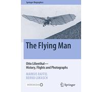 The Flying Man: Otto Lilienthal-History, Flights and Photographs