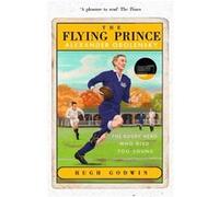 The Flying Prince Alexander Obolensky The Rugby Hero Who Died Too Young by Hugh Godwin Hugh Godwin (Auteur)