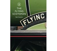 The Flying Scotsman: The Train, The Locomotive, The Legend
