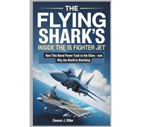 The Flying Shark's Rise: Inside the J-15 Fighter Jet: How This Naval Power Took to the Skies - and Why the World Is Watching