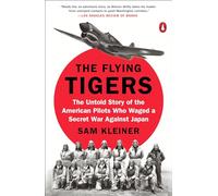 The Flying Tigers: The Untold Story of the American Pilots Who Waged a Secret War Against Japan
