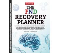 The FND Recovery Planner: An Evidence-Informed Companion Featuring CBT, ACT, DBT, Mindfulness, Physiotherapy-Inspired Motor Retraining, Occupational ... and Functional Recovery Worksheets