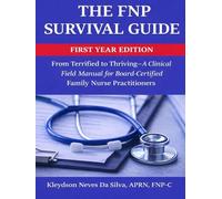 The FNP Survival Guide: From Terrified to Thriving - A Clinical Field Manual for New Nurse Practitioners: A Step-by-Step Clinical Guide to Build ... in Your First Year as a Nurse Practitioner