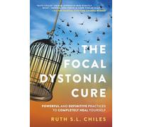 The Focal Dystonia Cure: Powerful and Definitive Practices to Completely Heal Yourself
