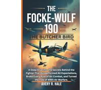 The Focke-Wulf 190: The Butcher Bird: A Deep Dive into the Secrets Behind the Fighter That Outperformed All Expectations, Broke Every Rule of Air Combat, and Turned the Tide of WWII Air Warfare.