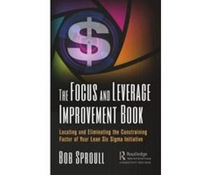The Focus and Leverage Improvement Book: Locating and Eliminating the Constraining Factor of Your Lean Six Sigma Initiative - [Version Originale] Inconnu (Auteur)