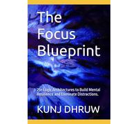 The Focus Blueprint: 25+ Logic Architectures to Build Mental Resilience and Eliminate Distractions.