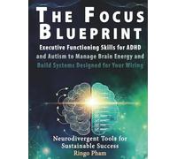 The Focus Blueprint: Executive Functioning Skills for ADHD and Autism to Manage Brain Energy and Build Systems Designed for Your Wiring