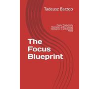 The Focus Blueprint: Master Productivity, Motivation, and Emotional Intelligence in a Distracted World