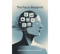 The Focus Blueprint: Regain Your Attention in a Noisy World