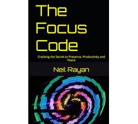The Focus Code: Cracking the Secret to Presence, Productivity and Peace