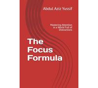 The Focus Formula: Mastering Attention in a World Full of Distractions