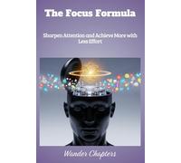 The Focus Formula: Sharpen Attention and Achieve More with Less Effort