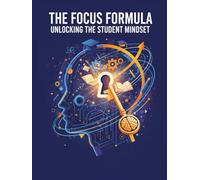 The Focus Formula: Unlocking the Student Minset: Unlock the Power of Concentration, Motivation, and Mental Strength to Excel in Study, Life, and Beyond