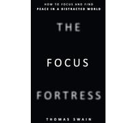 The Focus Fortress: How to Focus and Find Peace in a Distracted World