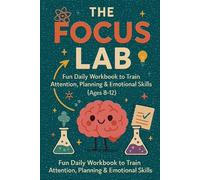 The Focus Lab: Fun Daily Workbook to Train Attention, Planning & Emotional Skills (Ages 8-12): A Science-Inspired Executive Function Journal for Kids With ADHD, Anxiety & Big Emotions