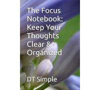 The Focus Notebook: Keep Your Thoughts Clear & Organized