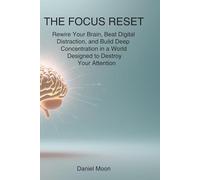 THE FOCUS RESET: Rewire Your Brain, Beat Digital Distraction, and Build Deep Concentration in a World Designed to Destroy Your Attention