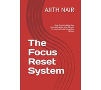 The Focus Reset System: Stop Overthinking, Beat Procrastination, and Reclaim 3+ Hours of Your Day in Just 21 Days