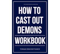 The Focused Strength Gained From How to Cast Out Demons Workbook: How to Apply Isaiah Saldivar’s Deliverance Protocol with Precision, Power, and Daily Authority
