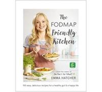The FODMAP Friendly Kitchen Cookbook: 100 easy, delicious, recipes for a healthy gut and a happy life
