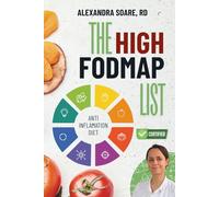 The FODMAP List: A Fresh Look at High FODMAP Foods to Avoid for a Happier and Calmer Digestive System and a Fully Supportive Anti Inflammatory Diet with Lasting Effects