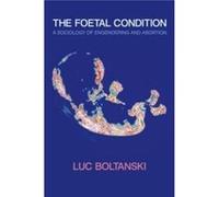 The Foetal Condition by Boltanski & Luc Ecole des hautes etudes en sciences sociales & Paris Boltanski Luc Ecole des hautes etudes en sciences sociales Paris (Auteur)