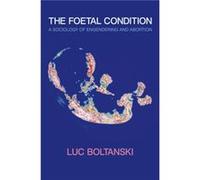 The Foetal Condition by Boltanski & Luc Ecole des hautes etudes en sciences sociales & Paris Boltanski Luc Ecole des hautes etudes en sciences sociales Paris (Auteur)