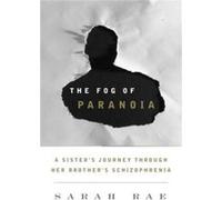 The Fog Of Paranoia: A Sister'S Journey Through Her Brother'S Schizophrenia (Hardcover) Sarah Rae, (Auteur)