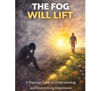 The Fog Will Lift: Understanding Depression and Practical Steps to Feel Like Yourself Again