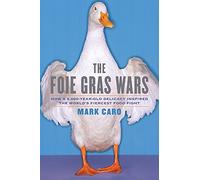 The Foie Gras Wars: How a 5,000-Year-Old Delicacy Inspired the World's