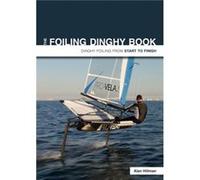 The Foiling Dinghy Book Dinghy Foiling from Start to Finish by Alan Hillman Alan Hillman, (Auteur)
