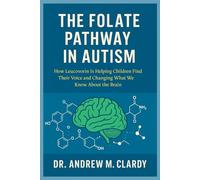 THE FOLATE PATHWAY IN AUTISM: How Leucovorin Is Helping Children Find Their Voice and Changing What We Know About the Brain