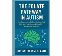 THE FOLATE PATHWAY IN AUTISM: How Leucovorin Is Helping Children Find Their Voice and Changing What We Know About the Brain